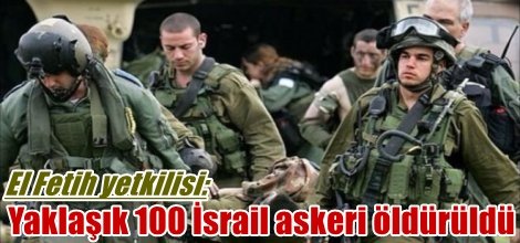 El Fetih: Yaklaşık 100 İsrail askeri öldürüldü