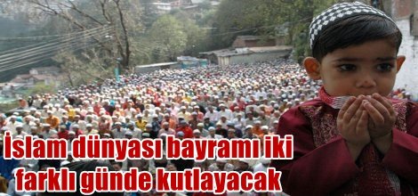 İslam dünyası bayramı iki farklı günde kutlayacak