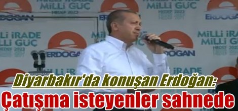 Diyarbakır'da konuşan Erdoğan: Çatışma isteyenler sahnede