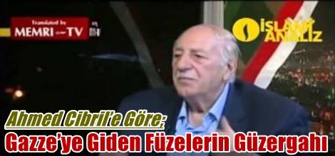 Ahmed Cibril’e Göre; Gazze’ye Giden Füzelerin Güzergahı