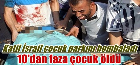 Katil İsrail çocuk parkını bombaladı: 10 ölü