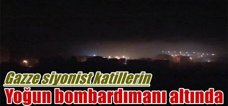 Gazze siyonist katillerin yoğun bombardımanı altında
