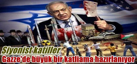 Siyonist katiller Gazze'de büyük bir katliama hazırlanıyor