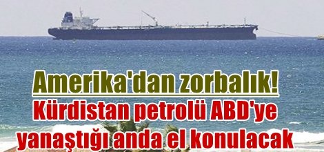 Kürdistan petrolü ABD'ye yanaştığı anda el konulacak!