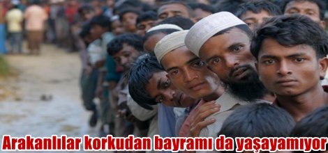 Arakanlı Müslümanlar korkudan bayramı da yaşayamıyor