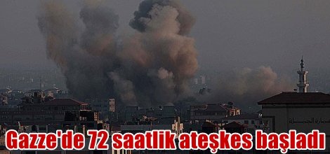 Gazze'de 72 saatlik ateşkes bu sabah başladı