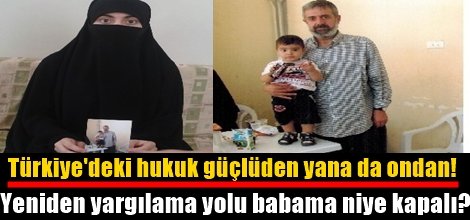 Yeniden yargılama yolu babama niye kapalı?