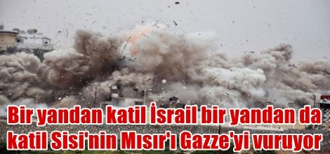 Bir yandan İsrail bir yandan Mısır vuruyor