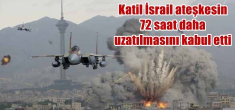 İsrail ateşkesin 72 saat daha uzatılmasını kabul etti