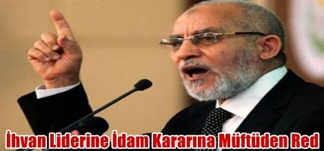 İhvan Lideri Bedii'ye verilen İdam Kararını Müftü reddetti