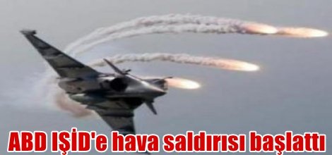 ABD IŞİD'e hava saldırısı başlattı