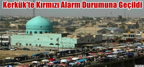 Kerkük'te Kırmızı Alarm Durumuna Geçildi
