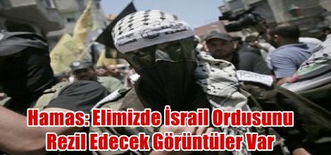 Hamas: Elimizde İsrail Ordusunu Rezil Edecek Görüntüler Var