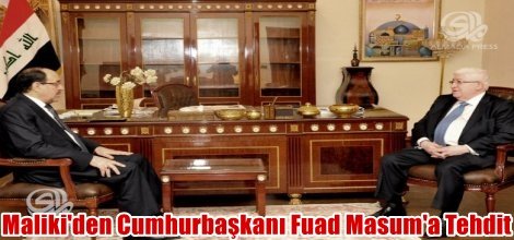 Maliki'den Cumhurbaşkanı Fuad Masum'a Tehdit