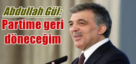 Abdullah Gül: Partime geri döneceğim