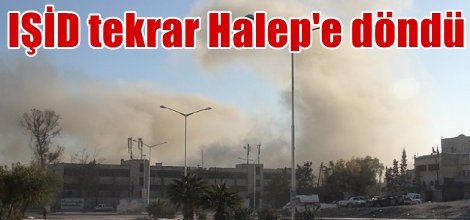 IŞİD tekrar Halep'e döndü