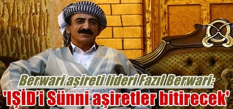 Berwari aşireti lideri Fazıl Berwari: 'IŞİD’i Sünni aşiretler bitirecek'