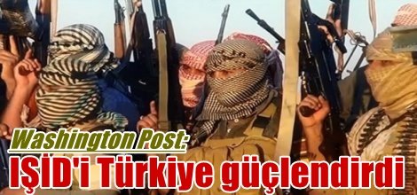 Washington Post: IŞİD'i Türkiye güçlendirdi