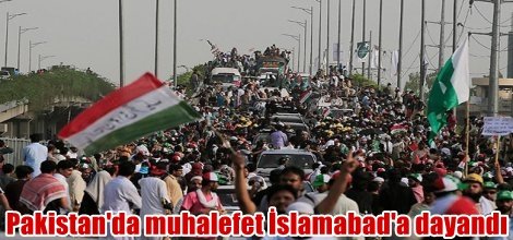 Pakistan'da muhalefet İslamabad'a dayandı