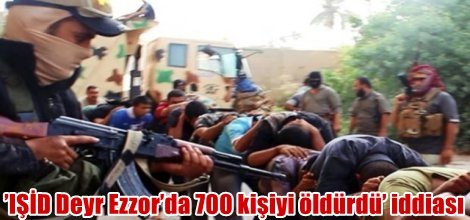 ’IŞİD Deyr Ezzor’da 700 kişiyi öldürdü’ iddiası