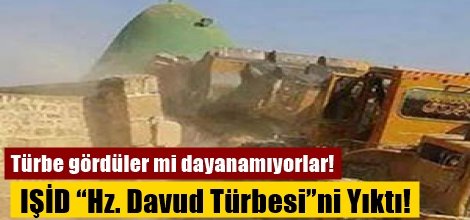 IŞİD “Hz. Davud Türbesi”ni Yıktı!