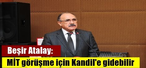Beşir Atalay: MİT görüşme için Kandil'e gidebilir