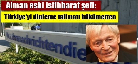 Alman eski istihbarat şefi: Türkiye'yi dinleme talimatı hükümetten