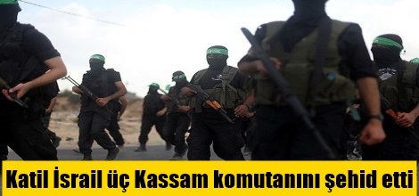 Katil İsrail üç Kassam liderini şehid etti