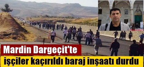Mardin Dargeçit'te işçiler kaçırıldı baraj inşaatı durdu