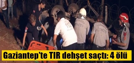 Gaziantep'te TIR dehşet saçtı: 4 ölü