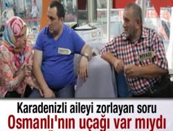 Karadenizli aileyi zorlayan Osmanlı sorusu