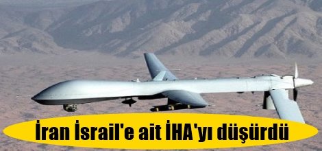 İran İsrail'e ait İHA'yı düşürdü