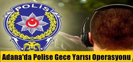 Adana'da Polise Gece Yarısı Operasyonu