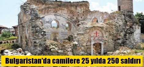 Bulgaristan'da camilere 25 yılda 250 saldırı