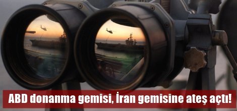 ABD donanma gemisi İran gemisine ateş açtı!