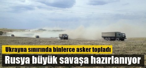 Rusya, Ukrayna'da operasyon yapmaya hazırlanıyor
