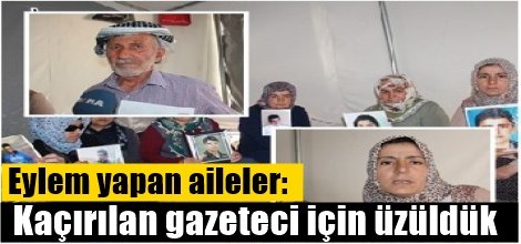 Eylem yapan aileler: Kaçırılan gazeteci için üzüldük