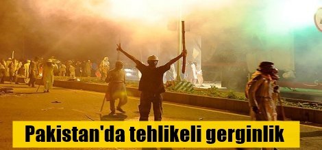 Pakistan'da gerginlik  tehlikeli boyutlara ulaşmaya başladı