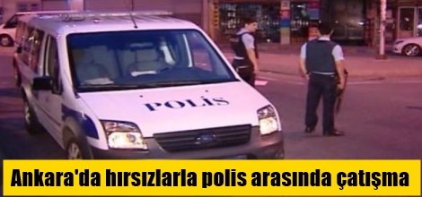 Ankara'da hırsızlarla polis arasında çatışma