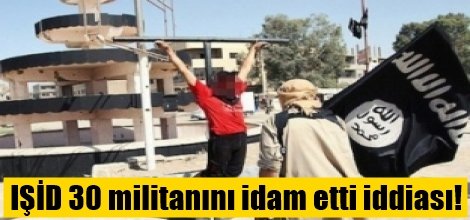 IŞİD 30 militanını idam etti iddiası!