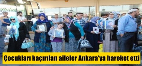 Çocukları kaçırılan aileler Ankara'ya hareket etti