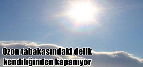 Ozon tabakasındaki delik kendiliğinden kapanıyor