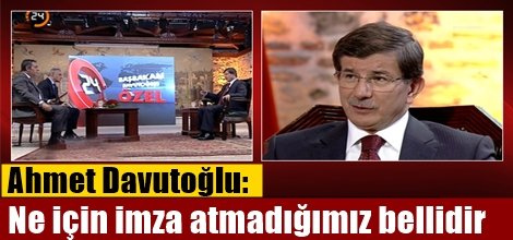 Ahmet Davutoğlu: Ne için imza atmadığımız bellidir