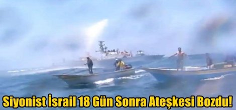 Siyonist İsrail 18 Gün Sonra Ateşkesi Bozdu!