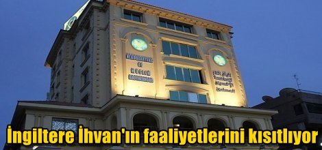 İngiltere İhvan'ın faaliyetlerini kısıtlıyor