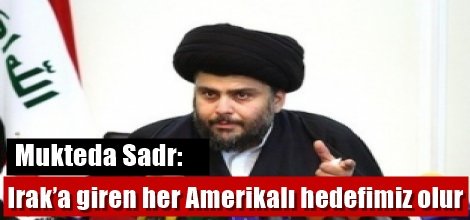 Mukteda Sadr: Irak’a giren her Amerikalı hedefimiz olur