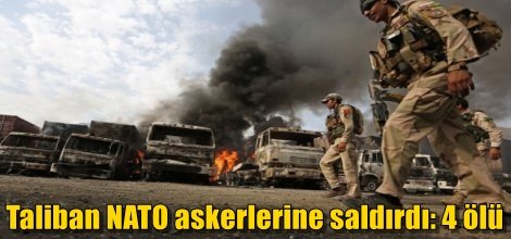 Taliban NATO askerlerine saldırdı: 4 ölü