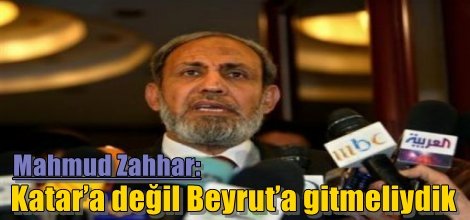 Mahmud Zahhar: Katar’a değil Beyrut’a gitmeliydik