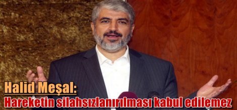 Halid Meşal: Hareketin silahsızlanırılması kabul edilemez