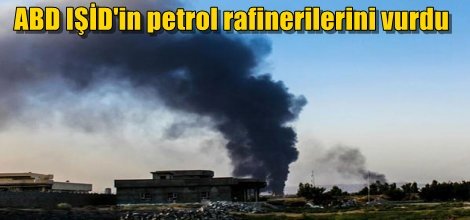 ABD ve ortakları IŞİD'in petrol rafinerilerini vurdu